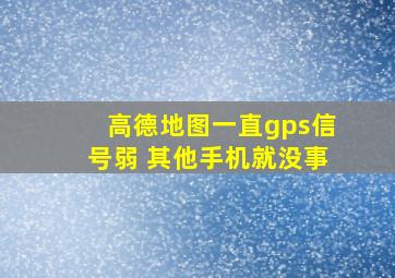 高德地图一直gps信号弱 其他手机就没事